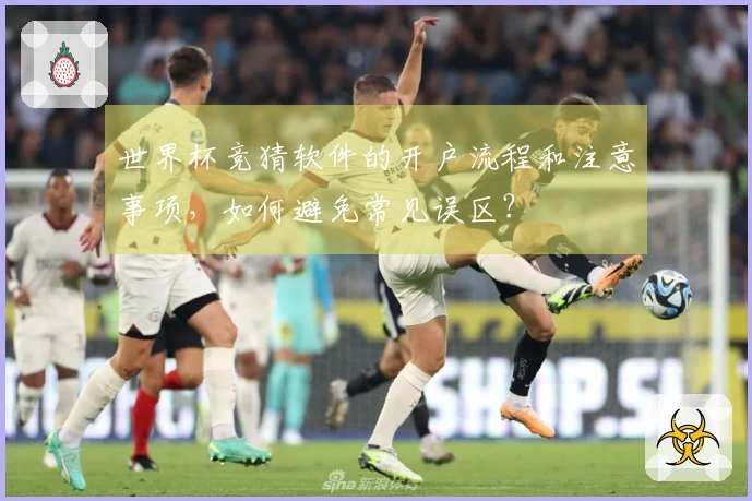 世界杯竞猜软件的开户流程和注意事项，如何避免常见误区？