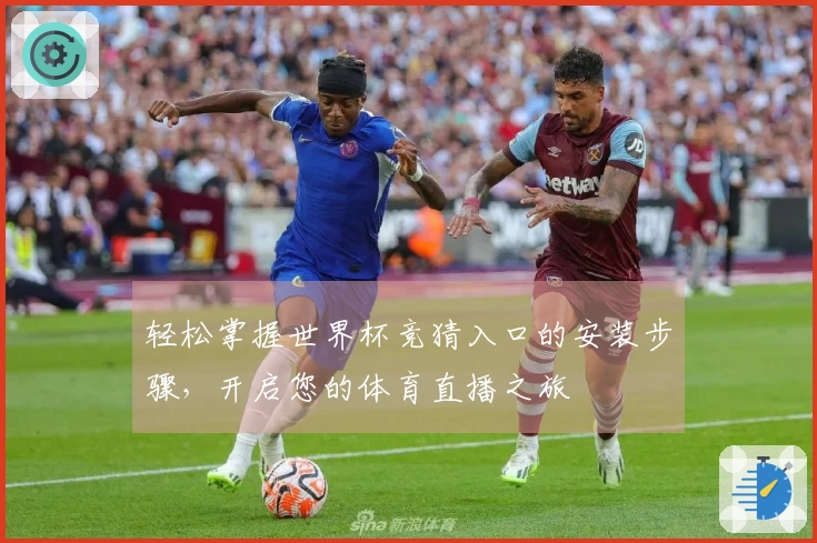 轻松掌握世界杯竞猜入口的安装步骤，开启您的体育直播之旅